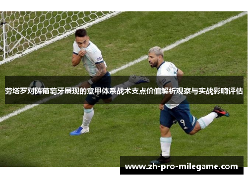 劳塔罗对阵葡萄牙展现的意甲体系战术支点价值解析观察与实战影响评估 劳塔罗对阵葡萄牙展现的意甲体系战术支点价值解析观察与实战影响评估