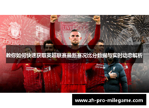 教你如何快速获取英超联赛最新赛况比分数据与实时动态解析