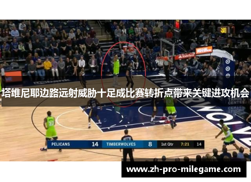 塔维尼耶边路远射威胁十足成比赛转折点带来关键进攻机会 塔维尼耶边路远射威胁十足成比赛转折点带来关键进攻机会